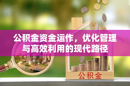 鼓山公积金资金运作，优化管理与高效利用的现代路径