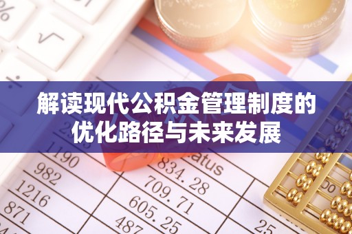 鼓山解读现代公积金管理制度的优化路径与未来发展
