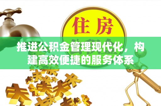 鼓山推进公积金管理现代化，构建高效便捷的服务体系