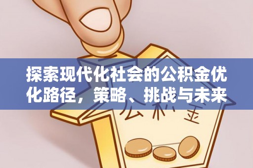 鼓山探索现代化社会的公积金优化路径，策略、挑战与未来展望