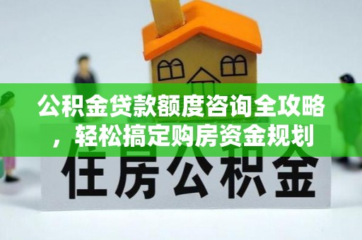 鼓山公积金贷款额度咨询全攻略，轻松搞定购房资金规划