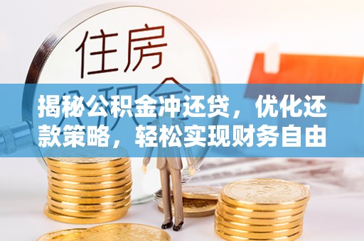 鼓山揭秘公积金冲还贷，优化还款策略，轻松实现财务自由